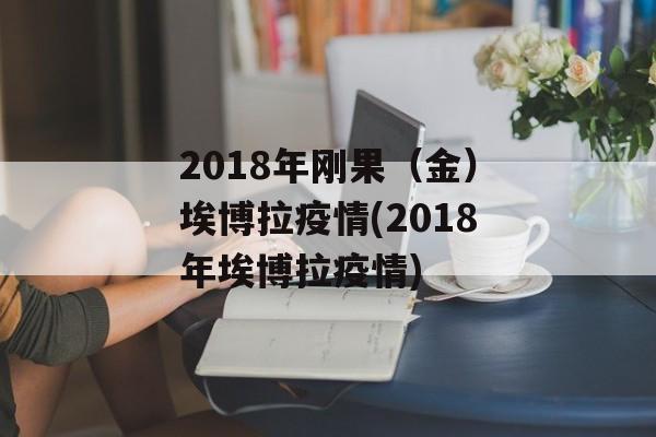 2018年刚果（金）埃博拉疫情(2018年埃博拉疫情)