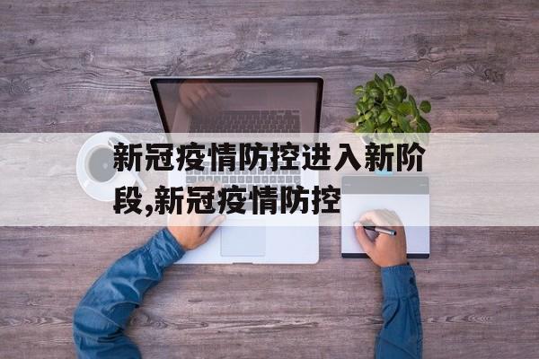 新冠疫情防控进入新阶段,新冠疫情防控